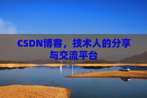 CSDN博客，技术人的分享与交流平台
